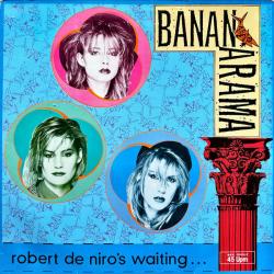 BANANARAMA ROBERT DE NIRO'S WAITING... BANANARAMA ROBERT DE NIRO'S WAITING...